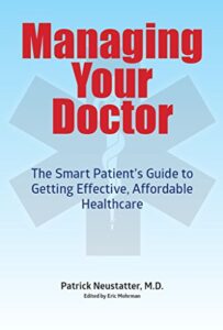 Managing Your Doctor; The Smart Patient's Guide to Getting Effective, Affordable Healthcare