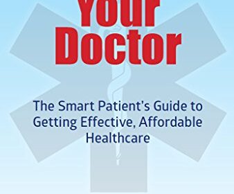 Managing Your Doctor; The Smart Patient's Guide to Getting Effective, Affordable Healthcare