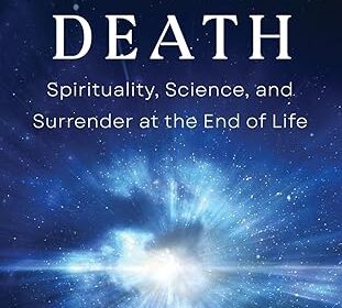 Facing Death - Spirituality Science and Surrender